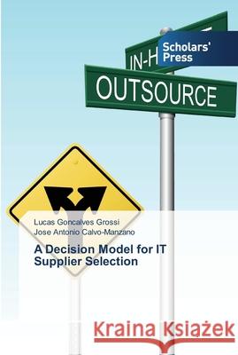 A Decision Model for IT Supplier Selection Goncalves Grossi, Lucas; Calvo-Manzano, Jose Antonio 9783639513424 Scholar's Press - książka