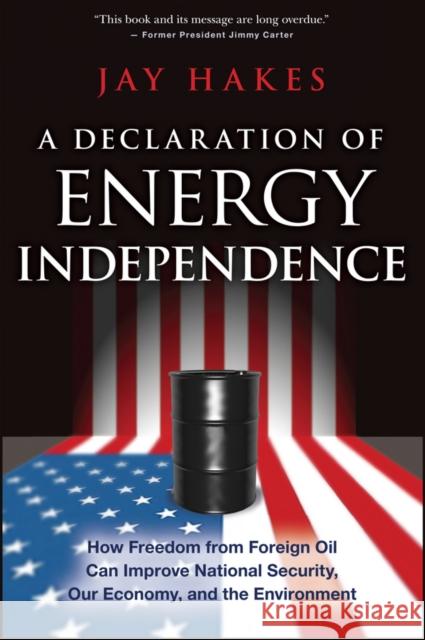 A Declaration of Energy Independence: How Freedom from Foreign Oil Can Improve National Security, Our Economy, and the Environment Hakes, Jay 9781119112518 John Wiley & Sons - książka