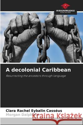 A decolonial Caribbean Clara Rachel Eybalin Casséus, Morgan Dalphinis 9786205217085 Our Knowledge Publishing - książka