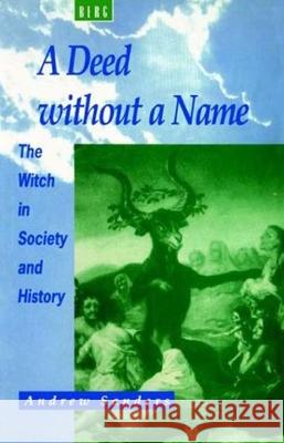 A Deed Without a Name: The Witch in Society and History Sanders, Andrew 9781859730539 Berg Publishers - książka