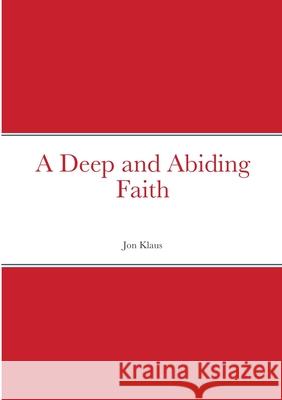 A Deep and Abiding Faith Jon Klaus 9781716341427 Lulu.com - książka