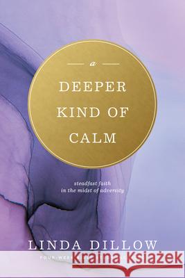 A Deeper Kind of Calm: Steadfast Faith in the Midst of Adversity Linda Dillow 9781600060755 Navpress Publishing Group - książka