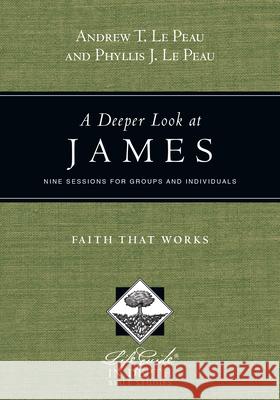 A Deeper Look at James – Faith That Works Andrew T. Le Peau, Phyllis J. Le Peau 9780830831012 InterVarsity Press - książka