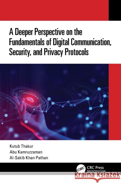 A Deeper Perspective on the Fundamentals of Digital Communication, Security, and Privacy Protocols Kutub Thakur Abu Kamruzzaman Al-Sakib Khan Pathan 9781032292922 CRC Press - książka