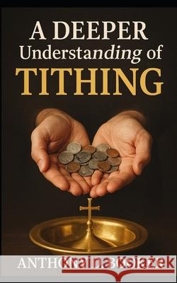A Deeper Understanding of Tithing Anthony D. Booker 9781530905584 Createspace Independent Publishing Platform - książka