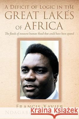 A Deficit of Logic in the Great Lakes of Africa: The Floods of Innocent Human Blood That Could Have Been Spared. Muhoozi, Francis Xavier Ndagabanye 9781456774257 Authorhouse - książka