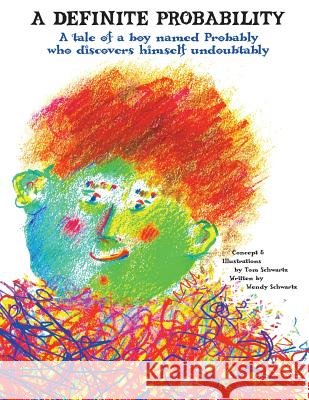 A Definite Probability: A Tale of a Boy Named Probably Who Discovers Himself Undoubtably Tom Schwartz Wendy Schwartz 9780989304603 Thomas W Schwartz - książka