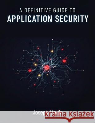 A Definitive Guide to Application Security/Joseph Martin/NextStage Publishing Joseph Martin 9788199784444 Next Stage Events and Communication - książka