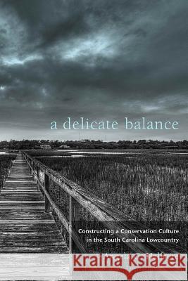 A Delicate Balance: Constructing a Conservation Culture in the South Carolina Lowcountry Angela C. Halfacre Cynthia Barnett 9781611170719 University of South Carolina Press - książka
