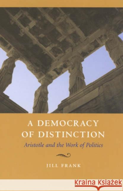 A Democracy of Distinction: Aristotle and the Work of Politics Jill Frank 9780226260198 University of Chicago Press - książka