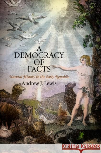 A Democracy of Facts: Natural History in the Early Republic Andrew J. Lewis 9780812243086 University of Pennsylvania Press - książka