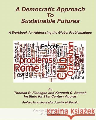 A Democratic Approach to Sustainable Futures: A Workbook for Addressing the Global Problematique Thomas R. Flanagan 9780984526611 Ongoing Emergence Press - książka
