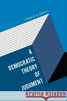 A Democratic Theory of Judgment Linda M. G. Zerilli 9780226397986 The University of Chicago Press - książka