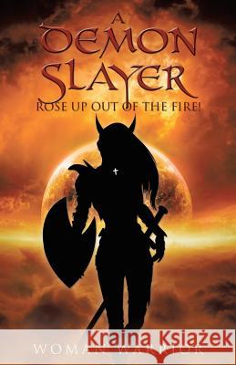 A Demon Slayer Rose up Out Of The Fire! Woman Warrior 9781512749137 WestBow Press - książka