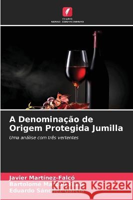 A Denomina??o de Origem Protegida Jumilla Javier Mart?nez-Falc? Bartolom? Marco-Lajara Eduardo S?nchez-Garc?a 9786205628188 Edicoes Nosso Conhecimento - książka