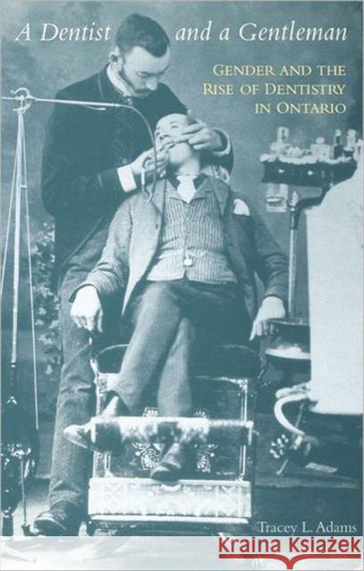 A Dentist and a Gentleman: Gender and the Rise of Dentistry in Ontario Adams, Tracey L. 9780802048264 University of Toronto Press - książka