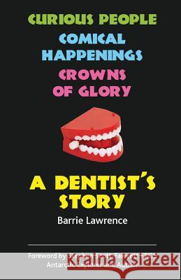 A Dentist's Story - Curious People, Comical Happenings, Crowns of Glory Lawrence, Barrie 9781781486986 Grosvenor House Publishing Limited - książka