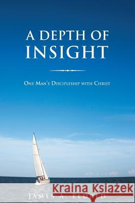 A Depth of Insight: One Man's Discipleship with Christ Eldred, James a. 9781490810669 WestBow Press - książka