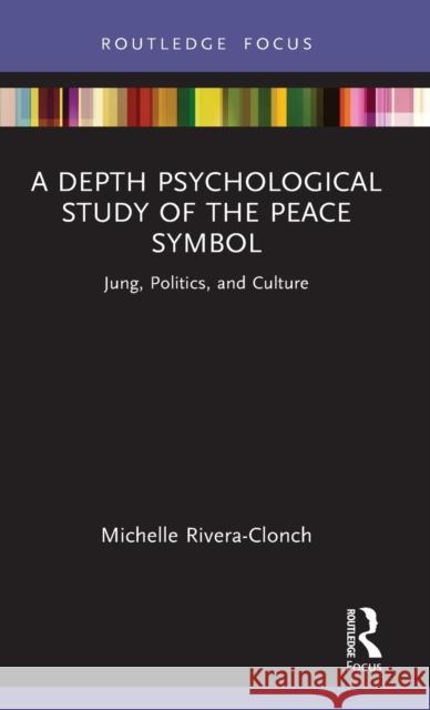 A Depth Psychological Study of the Peace Symbol Michelle (Rollins College, USA) Rivera-Clonch 9781032464640 Taylor & Francis Ltd - książka