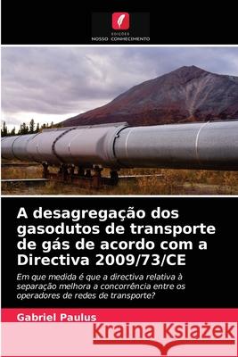 A desagregação dos gasodutos de transporte de gás de acordo com a Directiva 2009/73/CE Gabriel Paulus 9786203278750 Edicoes Nosso Conhecimento - książka