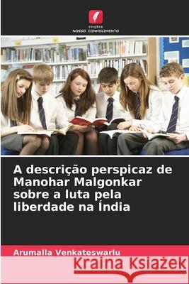 A descrição perspicaz de Manohar Malgonkar sobre a luta pela liberdade na Índia Venkateswarlu, Arumalla 9786209238291 Edições Nosso Conhecimento - książka