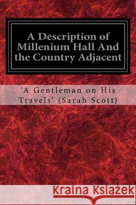 A Description of Millenium Hall And the Country Adjacent: Together with the Characters of the Inhabitants and such historical anecdotes and reflection (Sarah Scott), 'A Gentleman on His Trav 9781979169202 Createspace Independent Publishing Platform - książka