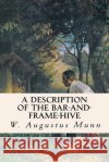 A Description of the Bar-and-Frame-Hive Munn, W. Augustus 9781533091024 Createspace Independent Publishing Platform