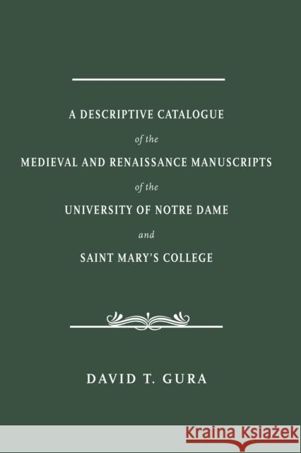 A Descriptive Catalogue of the Medieval and Renaissance Manuscripts of the University of Notre Dame and Saint Mary's College David T. Gura 9780268100605 University of Notre Dame Press - książka