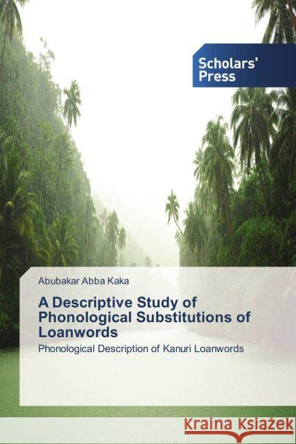 A Descriptive Study of Phonological Substitutions of Loanwords : Phonological Description of Kanuri Loanwords Abba Kaka, Abubakar 9783330650565 Scholar's Press - książka