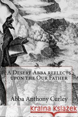 A Desert Abba reflects upon the Our Father Curley, Abba Anthony 9781717227751 Createspace Independent Publishing Platform - książka