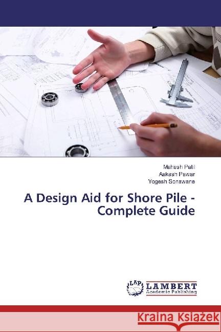 A Design Aid for Shore Pile -Complete Guide Patil, Mahesh; Pawar, Aakash; Sonawane, Yogesh 9783330030534 LAP Lambert Academic Publishing - książka