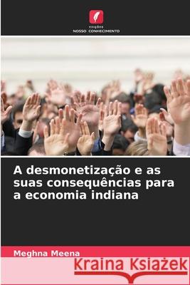 A desmonetiza??o e as suas consequ?ncias para a economia indiana Meghna Meena 9786207865024 Edicoes Nosso Conhecimento - książka