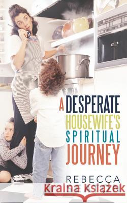 A Desperate Housewife's Spiritual Journey Rebecca Seaton 9781490816654 WestBow Press - książka