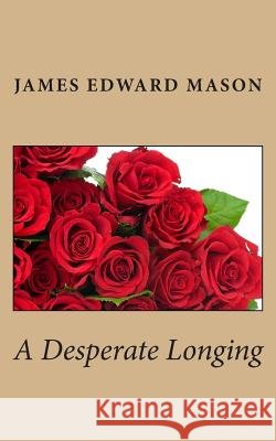 A Desperate Longing James Edward Mason 9781502338884 Createspace - książka