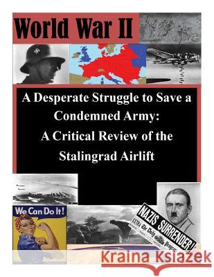 A Desperate Struggle to Save a Condemned Army: A Critical Review of the Stalingrad Airlift Air Command and General Staff College 9781500164133 Createspace - książka