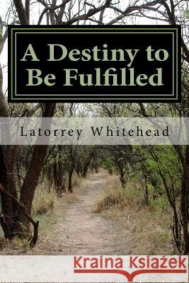 A Destiny to Be Fulfilled Mr Latorrey D. Whitehead 9781546578970 Createspace Independent Publishing Platform - książka