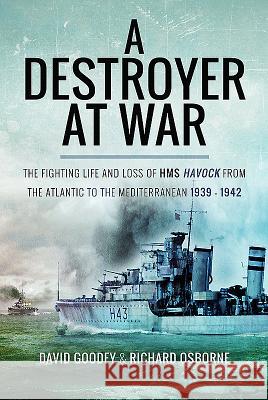 A Destroyer at War: The Fighting Life and Loss of HMS Havock from the Atlantic to the Mediterranean 1939-42 David Goodey Richard H. Osborne 9781526709004 Frontline Books - książka