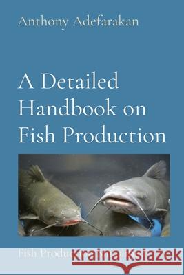 A Detailed Handbook on Fish Production: Fish Production Simplified Anthony O. Adefarakan 9781777152826 Anthony Adefarakan - książka