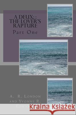A Deux: The Lover's Rapture: Part One A. R. London Yvonne R. Edwards 9781495256936 Createspace - książka