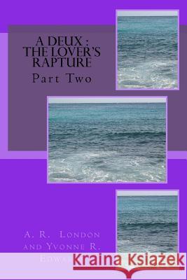 A Deux: The Lover's Rapture: Part Two A. R. London Yvonne R. Edwards 9781495258510 Createspace - książka