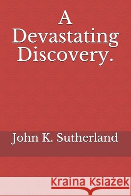 A Devastating Discovery. Sutherland, John K. 9798730853676 Independently Published - książka