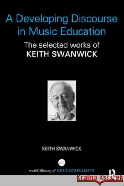 A Developing Discourse in Music Education: The Selected Works of Keith Swanwick Keith Swanwick 9781032931272 Routledge - książka