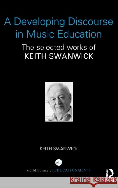 A Developing Discourse in Music Education: The selected works of Keith Swanwick Swanwick, Keith 9781138906433 Routledge - książka