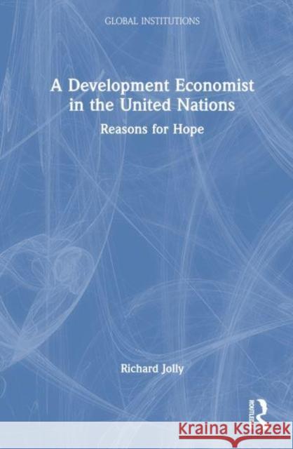 A Development Economist in the United Nations: Reasons for Hope Richard Jolly 9780367629809 Routledge - książka