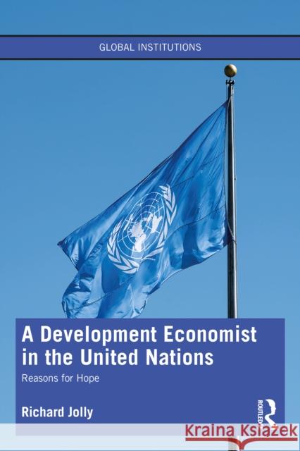 A Development Economist in the United Nations: Reasons for Hope Richard Jolly 9780367629823 Routledge - książka