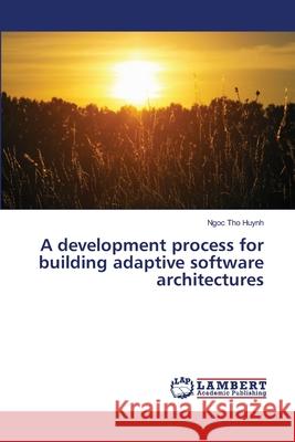 A development process for building adaptive software architectures Huynh, Ngoc Tho 9786202513074 LAP Lambert Academic Publishing - książka