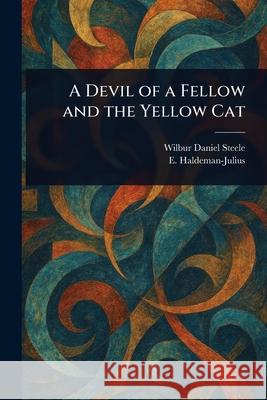 A Devil of a Fellow and the Yellow Cat Wilbur Daniel Steele E. (Emanuel) Haldeman-Julius 9781025249360 Anson Street Press - książka