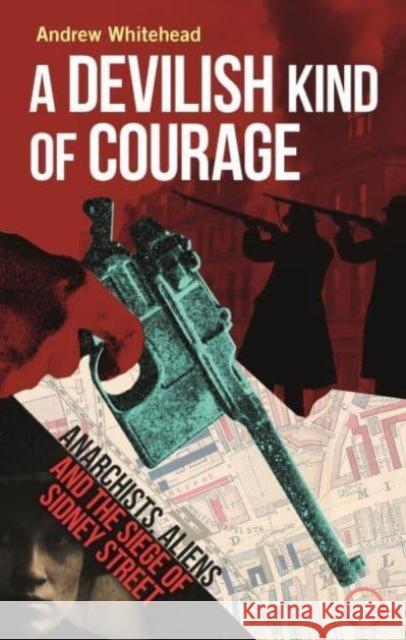 A Devilish Kind of Courage: Anarchists, Aliens and the Siege of Sidney Street Andrew Whitehead 9781789148442 Reaktion Books - książka