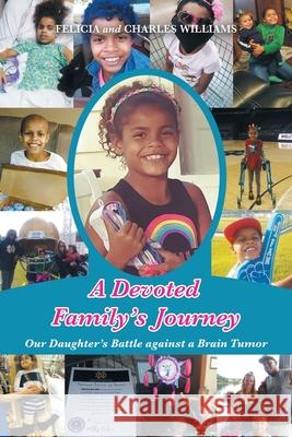 A Devoted Family's Journey: Our Daughter's Battle Against a Brain Tumor Felicia And Charles Williams 9781663216144 iUniverse - książka