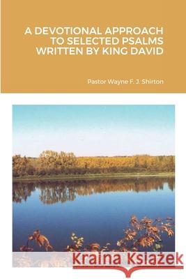 A Devotional Approach to Selected Psalms Written by King David Wayne Shirton 9781667143514 Lulu.com - książka